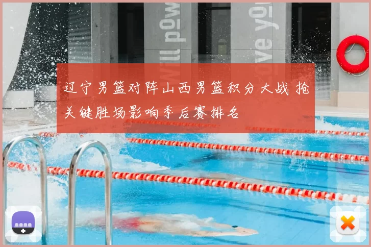 辽宁男篮对阵山西男篮积分大战 抢关键胜场影响季后赛排名