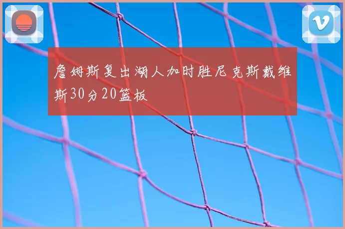 詹姆斯复出湖人加时胜尼克斯戴维斯30分20篮板