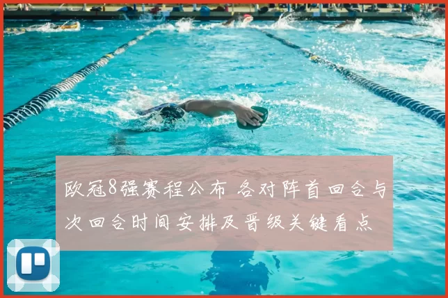 欧冠8强赛程公布 各对阵首回合与次回合时间安排及晋级关键看点