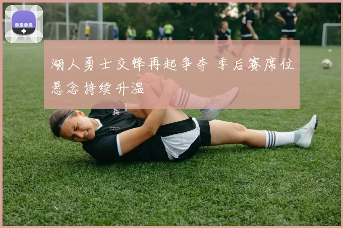 湖人勇士交锋再起争夺 季后赛席位悬念持续升温